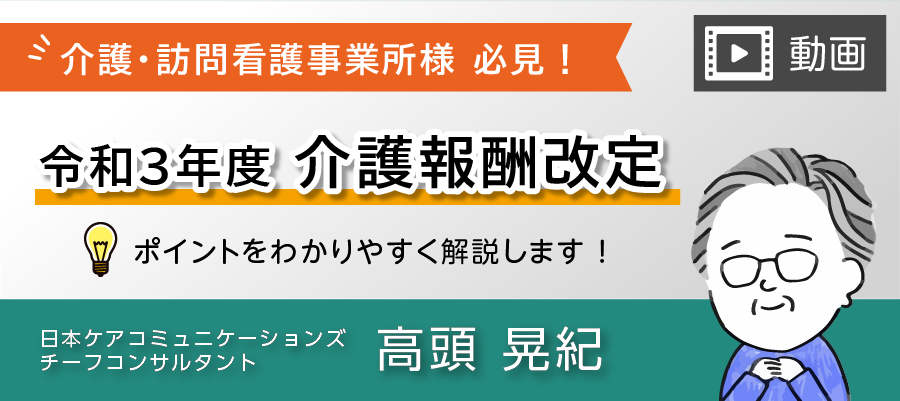 【動画】介護・訪問看護事業所様必見！令和3年度(2021年)介護報酬改定　ポイントをわかりやすく解説します！　講師：高頭晃紀