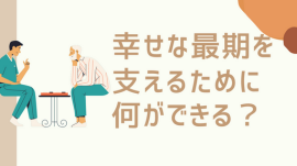 幸せな最期を支えるために何ができる？介護職が利用者と家族に寄り添うために
