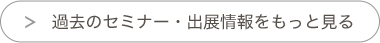 過去のセミナー・出展情報をもっと見る