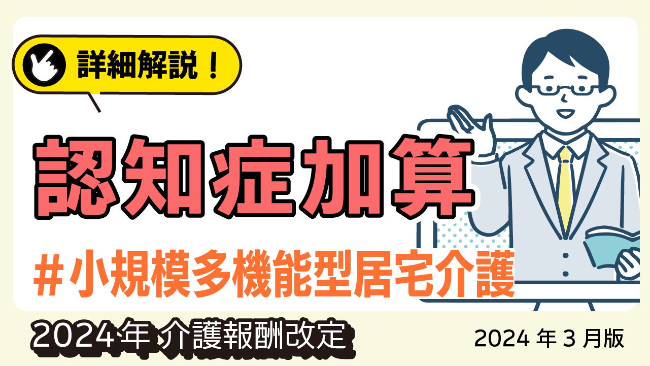 詳細解説！＜小規模多機能型居宅介護＞ 認知症加算