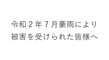 令和２年７月豪雨により被害を受けられた皆様へ