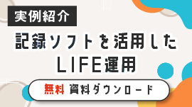 実例紹介/記録ソフトを活用したLIFE運用