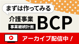 【アーカイブ配信中】まずは作ってみる介護事業BCP第1版 ～2024年4月の義務化までにやるべきこと～