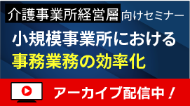 [無料セミナー]小規模事業所における事務業務の効率化～ケアプランデータ連携システム・LIFEに備える～(生き残り戦術シリーズ④)