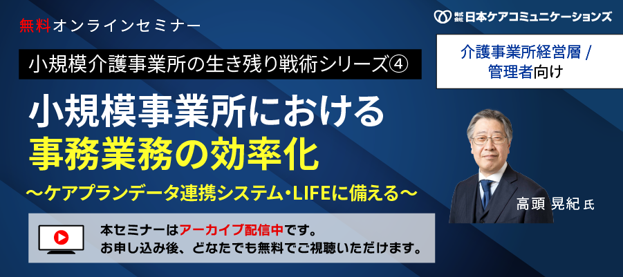 [無料セミナー]小規模事業所における事務業務の効率化～ケアプランデータ連携システム・LIFEに備える～(生き残り戦術シリーズ④)