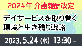 [終了/無料セミナー]2024年介護報酬改定でどう変わる？デイサービスを取り巻く環境と生き残り戦略