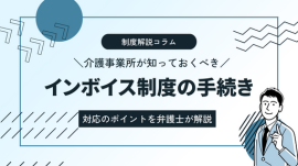 介護事業所が知っておくべきインボイス制度の手続き｜対応のポイントを弁護士が解説