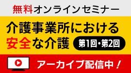 【無料】セミナー「介護事業所における安全な介護」第1・2回 -介護事業所経営層・管理者向け