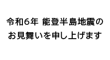 令和6年 能登半島地震のお見舞いを申し上げます