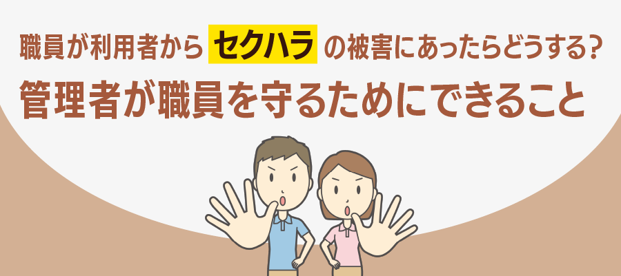 利用者からセクハラの被害にあったらどうする？管理者が職員を守るためにできること