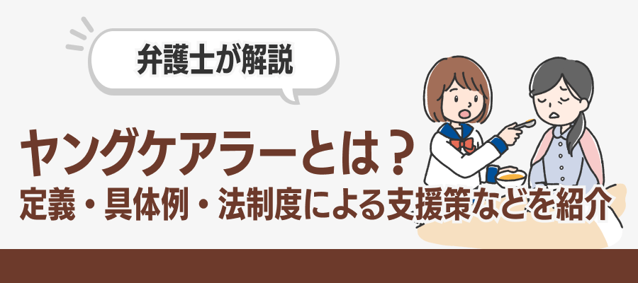 ヤングケアラーとは？定義・具体例・法制度による支援策などを紹介