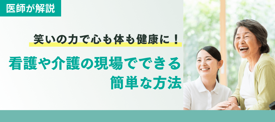 笑いの力で心も体も健康に！看護や介護の現場でできる簡単な方法について医師が解説